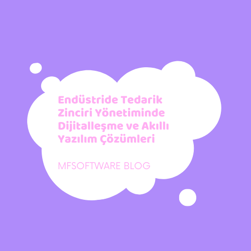 Endüstride Tedarik Zinciri Yönetiminde Dijitalleşme ve Akıllı Yazılım Çözümleri