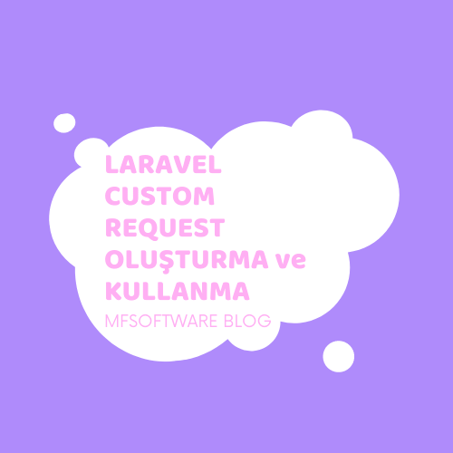 Laravel Custom Request Oluşturma ve Kullanma