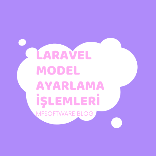 Laravel Model Ayarlama İşlemleri